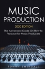 Music Production, 2020 Edition : The Advanced Guide On How to Produce for Music Producers - Book