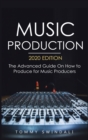 Music Production, 2020 Edition : The Advanced Guide On How to Produce for Music Producers - Book