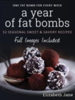 A Year of Fat Bombs : 52 Seasonal Sweet & Savory Recipes - Book