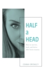 Half a Head : How to survive, thrive, and heal after brain trauma - Book