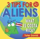 What is Costa Rica? : 3 Tips For Aliens - Book