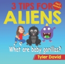 What are baby gorillas? : 3 Tips For Aliens - Book