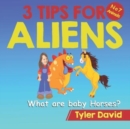 What are baby Horses? : 3 Tips For Aliens - Book