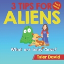 What are baby Cows? : 3 Tips for Aliens - Book