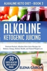 Alkaline Ketogenic Juicing : Nutrient-Packed, Alkaline-Keto Juice Recipes for Balance, Energy, Holistic Health, and Natural Weight Loss - Book