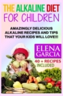 The Alkaline Diet for Children : Amazingly Delicious Alkaline Recipes and Tips That Your Kids Will Love! - Book