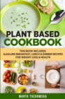 Plant Based Cookbook : Alkaline Breakfast, Lunch & Dinner Recipes for Weight Loss & Health - Book