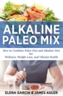 Alkaline Paleo Mix : How to Combine Paleo Diet and Alkaline Diet for Wellness, Weight Loss, and Vibrant Health - Book