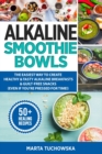 Alkaline Smoothie Bowls : The Easiest Way to Create Healthy & Tasty Alkaline Breakfasts & Guilt-Free Snacks(even if you're pressed for time!) - Book