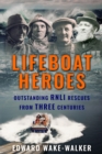 Lifeboat Heroes : Outstanding RNLI Rescues from Three Centuries - Book