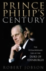 Prince Philip's Century : The Extraordinary Life of the Duke of Edinburgh - Book