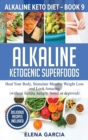 Alkaline Ketogenic Superfoods : Heal Your Body, Stimulate Massive Weight Loss and Look Amazing (without feeling hungry, bored, or deprived) - Book