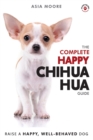 The Complete Happy Chihuahua Guide : The A-Z Chihuahua Manual for New and Experienced Owners - Book
