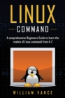 Linux Command : A Comprehensive Beginners Guide to Learn the Realms of Linux Command from A-Z - Book