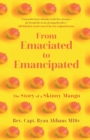 From Emaciated to Emancipated : The Story of a Skinny Mango - Book