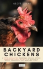 Backyard Chickens : A Fifth-Generation Backyard Chicken Owner Shares His Family Secrets To Keeping A Happy, Productive & Healthy Flock - Book