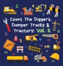 Count The Diggers, Dumper Trucks & Tractors! Volume 2 : A Fun Activity Book for 2-5 Year Olds - Book