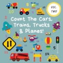 Count The Cars, Trains, Trucks & Planes! : Volume 2 - A Fun Activity Book For 2-5 Year Olds - Book