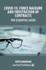 Covid-19, Force Majeure and Frustration of Contracts - The Essential Guide - Book