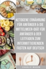 Ketogene Ernahrung fur Anfanger & Die  Mittelmeer-Diat fur Anfanger & Der  Leitfaden zum  intermittierenden  Fasten auf Deutsch - Book