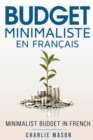 Budget Minimaliste En Francais/ Minimalist budget In French : Strategies simples pour economiser plus et devenir solide financierement - Book