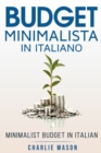 Budget Minimalista In italiano/ Minimalist Budget In Italian : Strategie Semplici su Come Risparmiare di Piu e Diventare Finanziariamente Sicuri. - Book