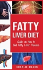 Fatty Liver Diet : Guide on How to End Fatty Liver Disease Fatty Liver Diet Books: Fatty Liver Diet - Book