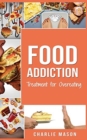 Food Addiction : Treatment for Overeating: Stop Food Addiction Recovery Workbook Food Addiction Problems And Solutions Overcoming Food Addiction - Book