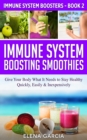 Immune System Boosting Smoothies : Give Your Body What It Needs to Stay Healthy - Quickly, Easily & Inexpensively - Book