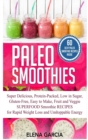 Paleo Smoothies : Super Delicious & Filling, Protein-Packed, Low in Sugar, Gluten-Free, Easy to Make, Fruit and Veggie Superfood Smoothie Recipes for Natural Weight Loss and Unstoppable Energy - Book