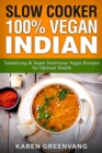 Slow Cooker : 100% Vegan Indian - Tantalizing and Super Nutritious Vegan Recipes for Optimal Health - Book