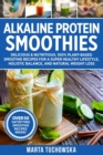 Alkaline Protein Smoothies : Delicious & Nutritious, 100% Plant-Based Smoothie Recipes for a Super Healthy Lifestyle, Holistic Balance, and Natural Weight Loss - Book