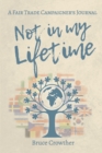 Not in My Lifetime : A Fair Trade Campaigner's Journal - Book