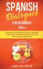 Spanish Dialogues for Beginners Book 4 : Over 100 Daily Used Phrases and Short Stories to Learn Spanish in Your Car. Have Fun and Grow Your Vocabulary with Crazy Effective Language Learning Lessons - Book