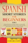 Spanish Short Stories for Beginners - 5 in 1 : Over 500 Dialogues and Short Stories to Learn Spanish in your Car. Have Fun and Grow your Vocabulary with Crazy Effective Language Learning Lessons - Book