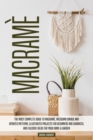 Macrame : The Most Complete Guide to Macrame, Inlcuding Unique and Updated Patterns, Illustrated Projects for Beginners and Advanced, and Exlusive Ideas for Your Home & Garden - Book