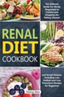 Renal Diet Cookbook : The Ultimate Guide for Newly Diagnosed to Control and Stopping the Kidney Disease and Avoid Dialysis, Including Low Sodium and Low Potassium Recipes for Beginners - Book