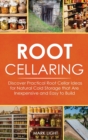 Root Cellaring : Discover Practical Root Cellar Ideas for Natural Cold Storage that Are Inexpensive and Easy to Build - Book