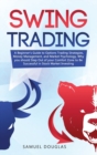 Swing Trading : A Beginner's Guide to Options Trading Strategies, Money Management and Market Psychology, Why you Should Step Out the Comfort Zone to Be Successful in Stock Market Investing - Book