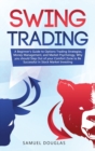 Swing Trading : A 7-Day Crash Course to Become a Successful Trader for Beginners, Learn the Secrets to Trade Options, Stocks and Forex for a Living with Proven Simple Strategies - Book