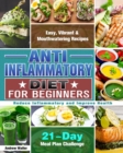 Anti-Inflammatory Diet for Beginners : 21-Day Meal Plan Challenge - Easy, Vibrant & Mouthwatering Recipes - Reduce Inflammatory and Improve Health - Book