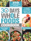30 Day Whole Foods Cookbook : 250 Delicious, Simple and Quick Whole Food Recipes to Rapidly Lose Weight, Upgrade Your Body Health and Have a Happier Lifestyle - Book