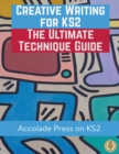 Creative Writing for KS2 : The Ultimate Technique Guide & Workbook - Book