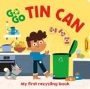 Go, Go, Tin Can : My first recycling book - Book
