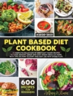 Plant Based Diet Cookbook : A Complete Collection of 600 Plant-Based Recipes to Cook Healthy, Quick and Easy Vegan Meals at Home. With Tips on How to Start and Keep the New Eating Plan - Book