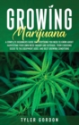 Growing Marijuana : A Complete Beginners Guide on Everything you Need to Know About Harvesting Your Own Weed Indoor and Outdoor. From Choosing Seeds to the Equipment Used and Best Growing Conditions - Book