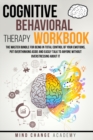 Cognitive Behavioral Therapy Workbook : The Master Bundle For Being In Total Control Of Your Emotions, Put Overthinking Aside And Easily Talk To Anyone Without Overstressing About It. - Book