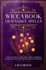 Wicca Book of Candle Spells : A Wiccan's Guide to Candle Magic, Shadows and Rituals for Wiccans, Witches and other Practitioners of Witchcraft - Book