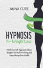 Hypnosis for Weight Loss : How To Use Self-Hypnosis To Lose Weight Fast, Heal Your Body And Supercharge Your Health - Book