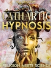 Cathartic Hypnosis Religion Meets Science : [1440 Minutes of Spiritual Rebirth] Know and Self-Master Yourself, Awake the Divine Powers of Intuition, Foresight and Reach the Nirvana State of Being - Book